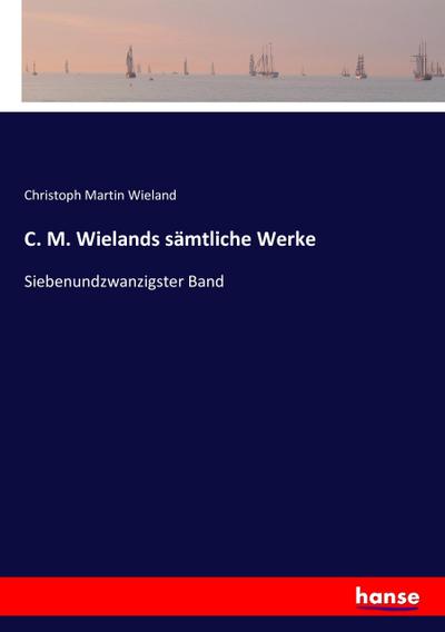 C. M. Wielands sämtliche Werke : Siebenundzwanzigster Band - Christoph Martin Wieland