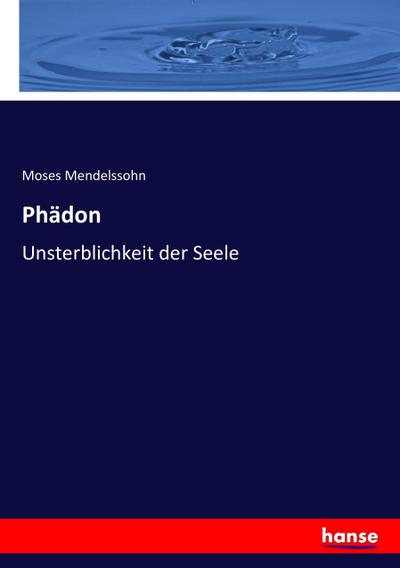 Phädon : Unsterblichkeit der Seele - Moses Mendelssohn