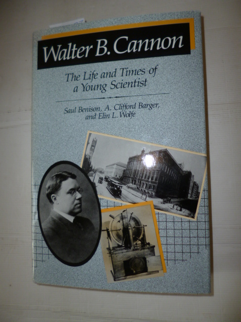 Walter B. Cannon: The Life and Times of a Young Scientist (Belknap Press) - Saul Benison; A. Clifford Barger; Elin L. Wolfe