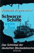 Schwarze Schiffe, Weite See Das Schicksal der deutschen Blockadebrecher - Brennecke, J