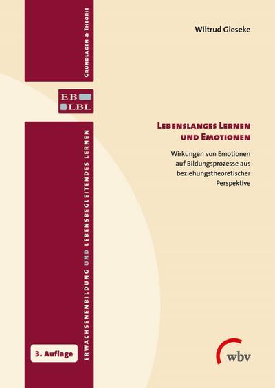 Lebenslanges Lernen und Emotionen : Wirkungen von Emotionen auf Bildungsprozesse aus beziehungstheoretischer Perspektive - Wiltrud Gieseke