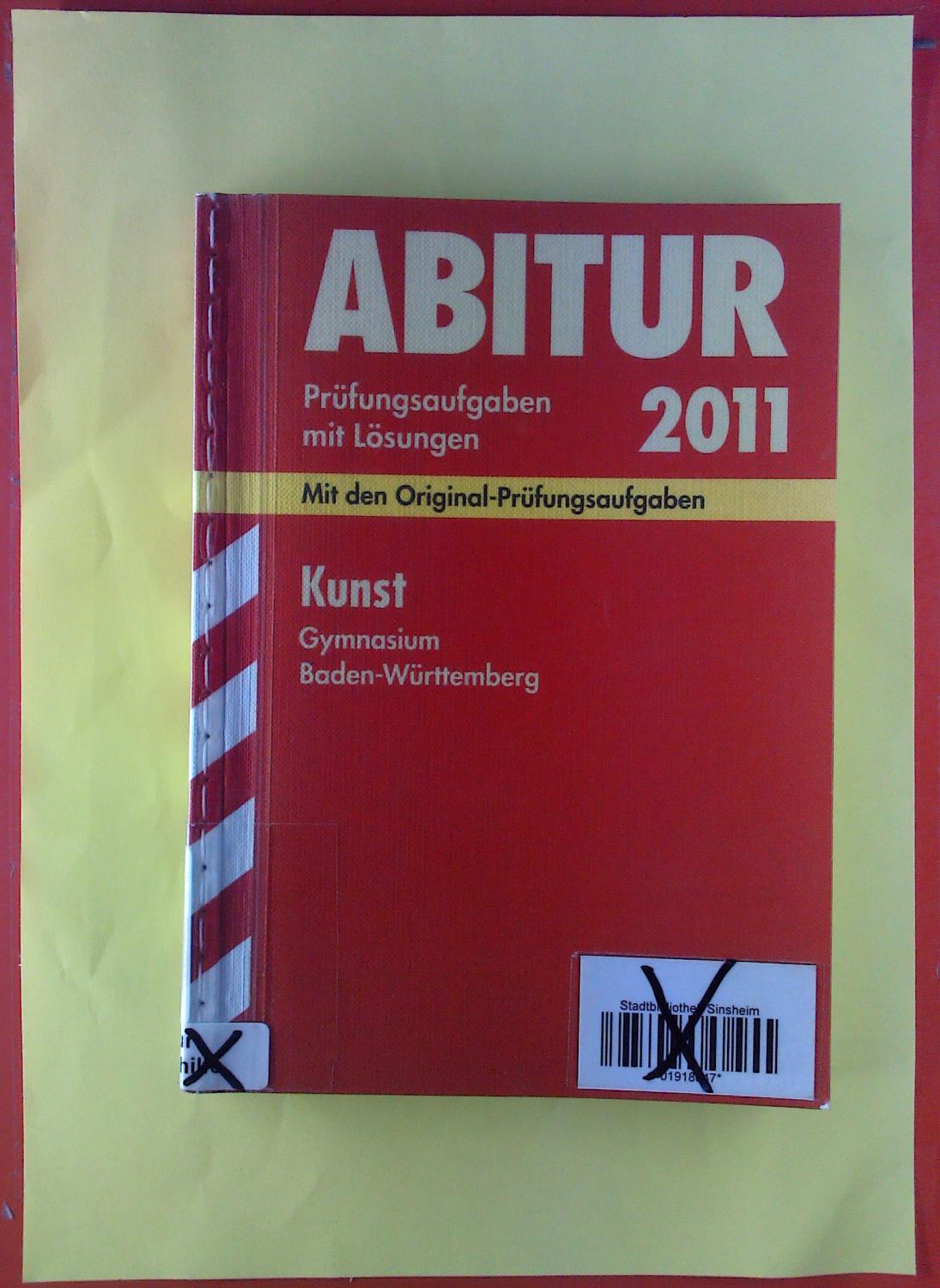 Abitur 2011. Prüfungsaufgaben mit Lösungen. Mit den Original-Prüfungsaufgaben. Kunst, Gymnasium, Baden-Württemberg, 2006 - 2010. - Raimund Ilg
