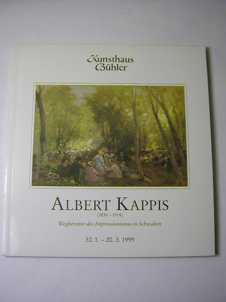 Albert Kappis : Wegbereiter des Impressionismus in Schwaben ; [Katalog zur Ausstellung Kunsthaus Bühler, 30.1. - 20.3.1999 und Kunststiftung Hohenkarpfen, 28.3. - 4.7.1999] / [Ausstellung und Katalog: Andreas Bühler ; Gabriele Zimmermann ; Isabel Grüner] - Albert Kappis / Andreas Bühler ; Gabriele Zimmermann ; Isabel Grüner (Katalog)