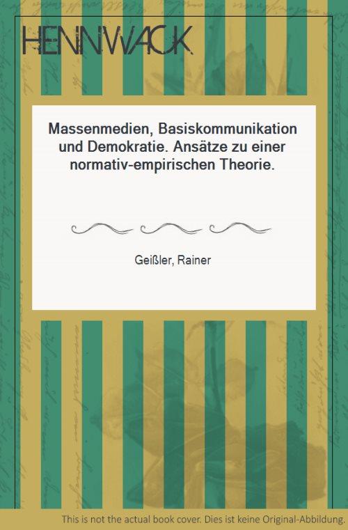 Massenmedien, Basiskommunikation und Demokratie. Ansätze zu einer normativ-empirischen Theorie. - Geißler, Rainer