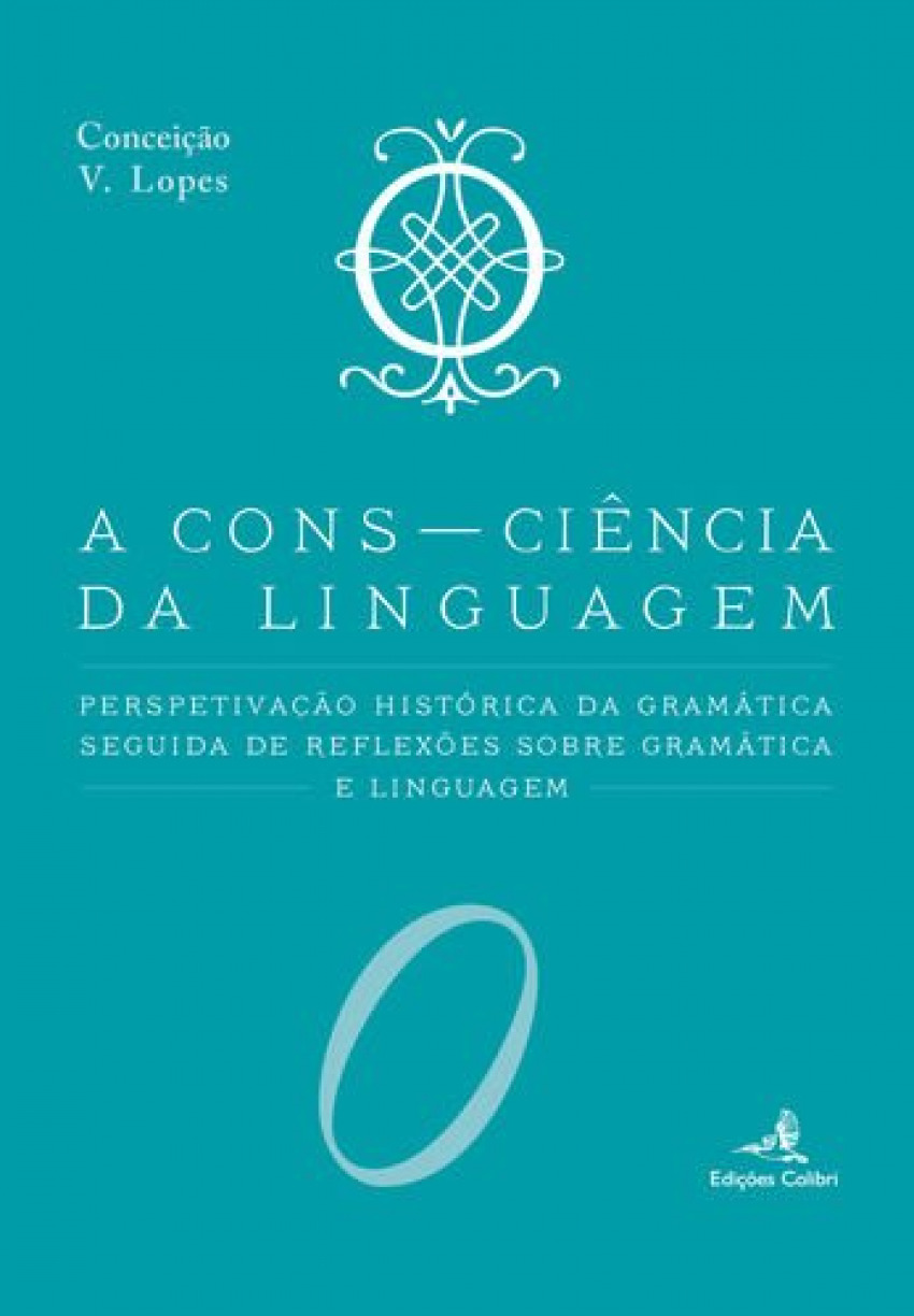 A Cons-Ciencia da Linguagem - Perspetivac?a?o Histo?rica da Grama?tica seguida de Reflexo?es sobre - Conceic?a?o V. Lopes