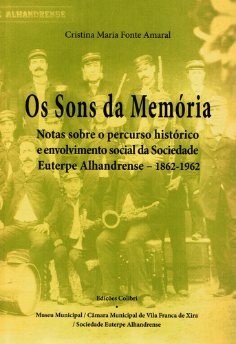 Os sons da mem¢rianotas sobre o percurso hist¢rico e envolvimento social da sociedade euterpe alhand - Maria Fonte Amaral, Cristina