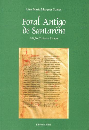 Foral antigo de santarÉm. ediÇÃo crtica e estudo - Maria Marques Soares, Lina