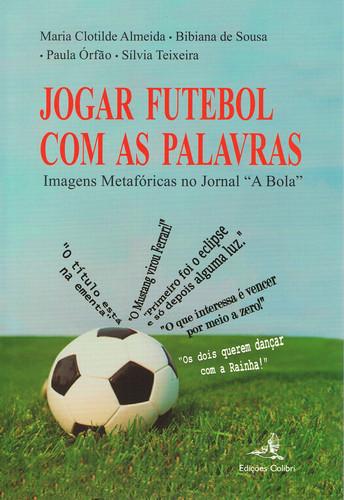Jogar futebol com as palavrasimagens metaf¢ricas no jornal a bolaö - Vv.Aa.