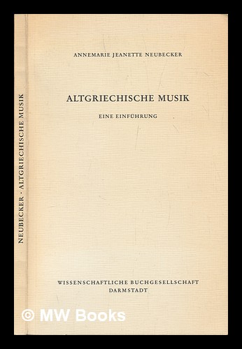 Altgriechische Musik : eine Einfuhrung / Annemarie Jeanette Neubecker - Neubecker, Annemarie Jeanette (1908-)