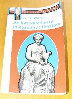 An Introduction to the Philosophy of History. - W H WALSH.
