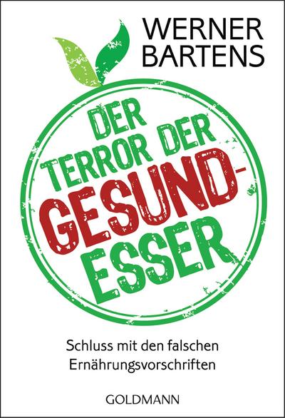 Der Terror der Gesundesser: Schluss mit den falschen Ernährungsvorschriften : Schluss mit den falschen Ernährungsvorschriften - Werner Bartens