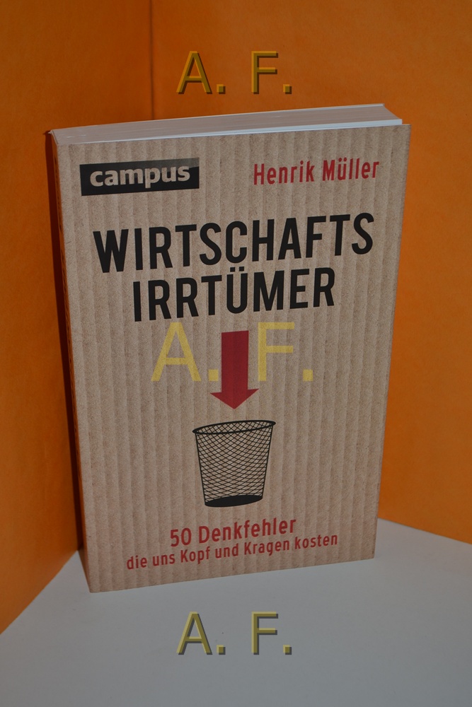 Wirtschaftsirrtümer : 50 Denkfehler, die uns Kopf und Kragen kosten. - Müller, Henrik