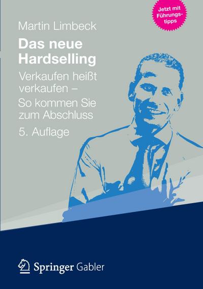 Das neue Hardselling: Verkaufen heißt verkaufen - So kommen Sie zum Abschluss : Verkaufen heißt verkaufen. So kommen Sie zum Abschluss. Jetzt mit Führungstipps - Martin Limbeck