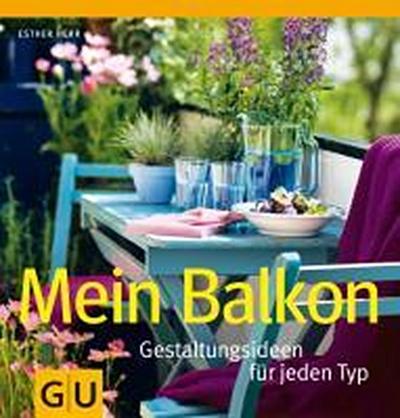 Mein Balkon: Gestaltungsideen für jeden Typ (GU Garten Extra) : Gestaltungsideen für jeden Typ - Esther Herr