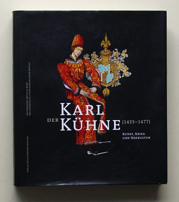 Karl der Kühne (1433-1477). Kunst, Krieg und Hofkultur. - Karl der Kühne - Susan Marti, Till-Holger Borchert u. Gabriele Keck (Hg.)