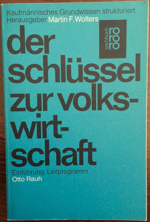 Der Schlüssel zur Volkswirtschaft. Einführung, Leitprogramm. Eine strukturierte Unterweisung von Otto Rauh. - Wolters, Martin F. (Hrsg.)