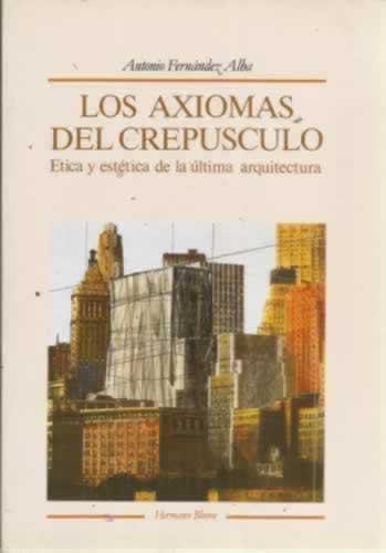 Los axiomas del crepúsculo. Ética y estética de la última arquitectura - Fernández Alba, Antonio