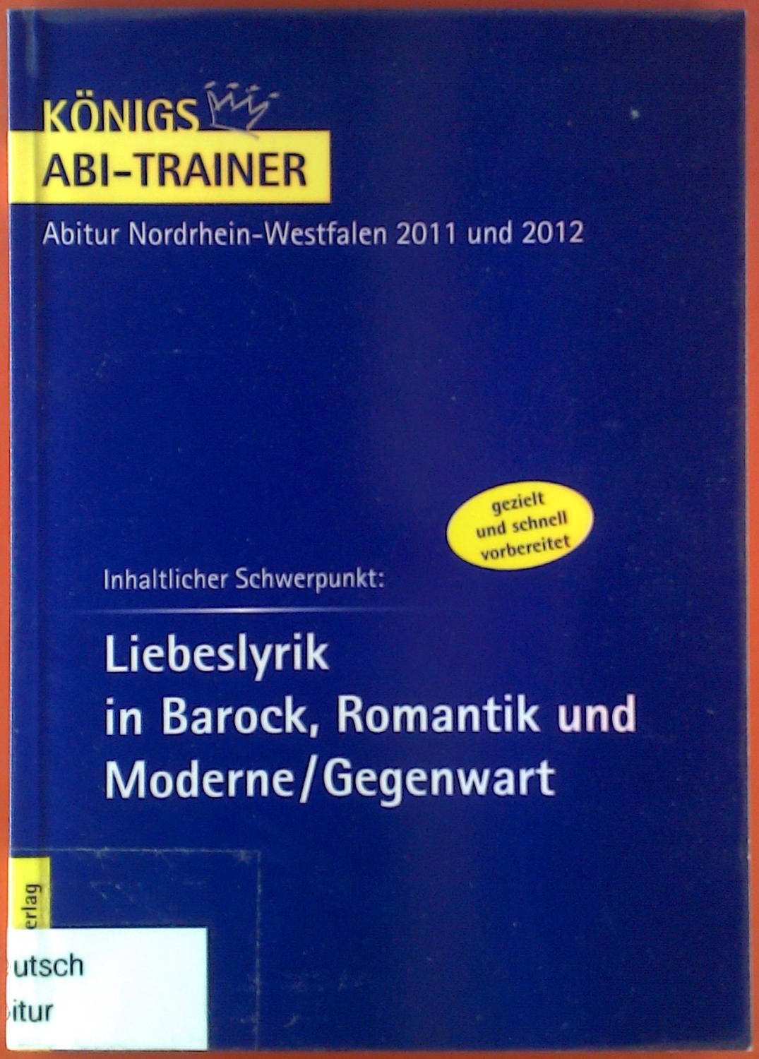 Königs Abi-Trainer. Liebeslyrik in Barock, Romantik und Moderne / Gegenwart. Abitur Nordrhein-Westfalen 2011 und 2012. - Maria Therese Krosch