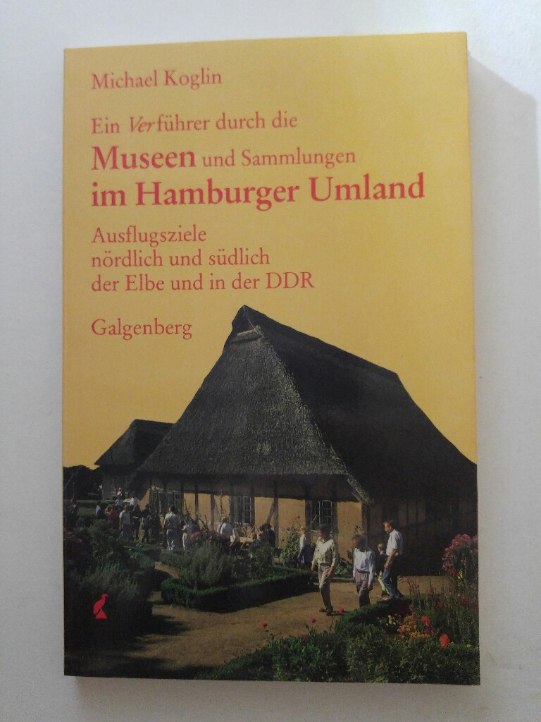 Ein Verführer durch die Museen und Sammlungen im Hamburger Umland. Ausflugsziele nördlich und südlich der Elbe - Koglin, Michael