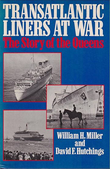 TRANSATLANTIC LINERS AT WAR - The Story of the Queens - MILLER, William H. & HUTCHINGS, David F.