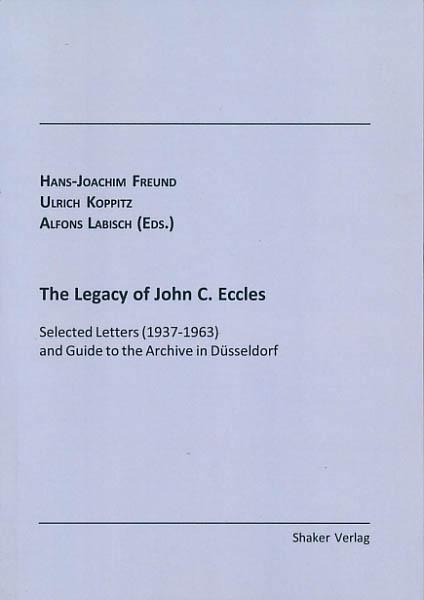 The legacy of John C. Eccles. Selected letters (1937 - 1963) and guide to the archive in Düsseldorf. Edited by Hans-Joachim Freund, Ulrich Koppitz and Alfons Labisch. - Freund, Hans-Joachim; Koppitz, Ulrich; Labisch, Alfons [Hrsg.]