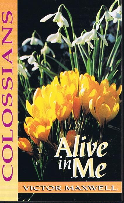 Alive in Me: Studies in Colossians - Victor Maxwell