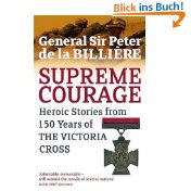 Supreme Courage: Heroic Stories from 150 Years of the Victoria Cross - Peter De La Billiere