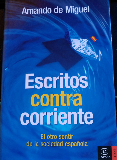 ESCRITOS CONTRA CORRIENTE. EL OTRO SENTIR DE LA SOCIEDAD ESPAÑOLA. - MIGUEL, Amando de.