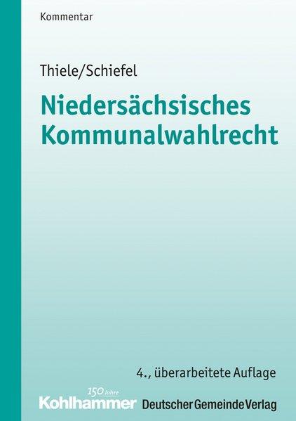 Niedersächsisches Kommunalwahlrecht Kommentar - Thiele, Robert und Werner Schiefel