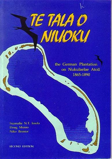 TE TALA O NIUOKU: The German Plantation on Nukulaelae Atoll 1865-1890 - IOSEFA, S. N. T., MUNRO, D. & BESNIER, N.