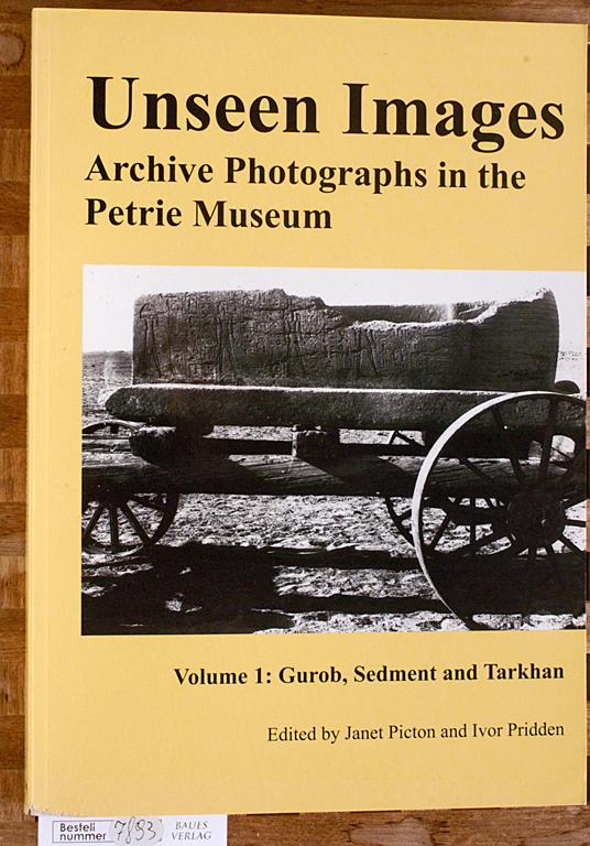 Unseen Images: Archive Photographs in the Petrie Museum, Volume 1 Gurob, Sedment and Tarkhan - Pridden, Ivor [Ed.] and Janet [Ed.] Picton.