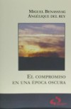 El compromiso en una época oscura - Miguel Benasayag ; Angélique del Rey