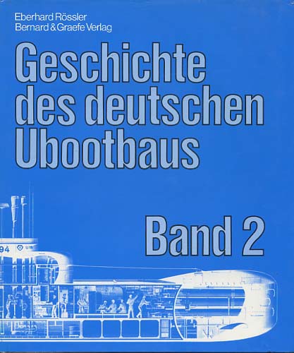 Geschichte des deutschen Ubootbaus; Bd. 2., Entwicklung, Bau und Eigenschaften der deutschen Uboote von 1943 bis heute - Rössler, Eberhard