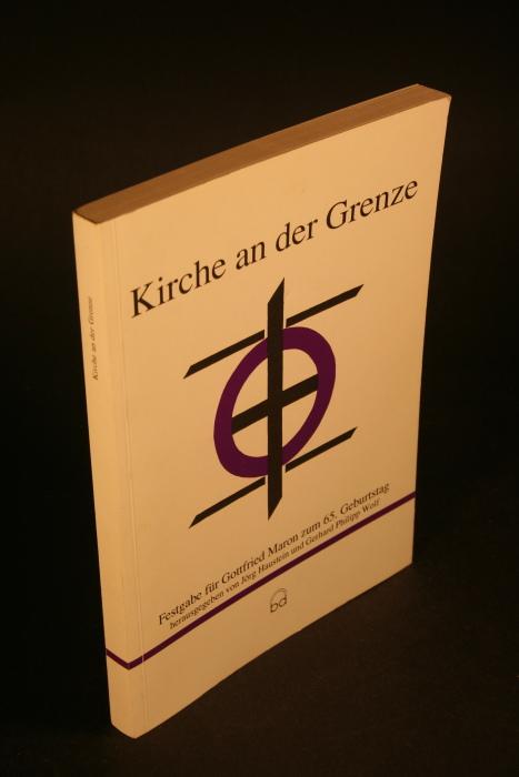 Kirche an der Grenze. Festgabe für Gottfried Maron zum 65. Geburtstag. - Haustein, Jörg / Wolf, Gerhard Philipp, Hrsg.