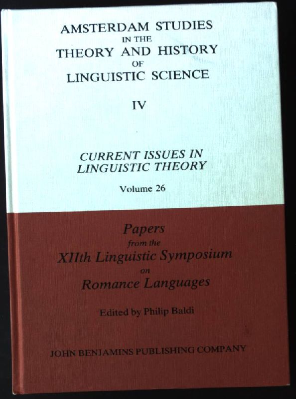 Papers from the Xiith Linguistic Symposium on Romance Languages Amsterdam Studies in the Theory and History of Linguistic Science, IV : Current Issues in Linguistic Theory; Volume 26 - Baldi, Philip