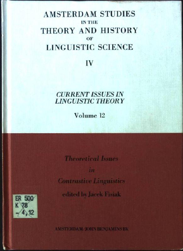 Theoretical Issues in Contrastive Linguistics Amsterdam Studies in the Theory and History of Linguistic Science, IV: Current Issues in Linguistic Theory, Volume 12 - Fisiak, Jacek