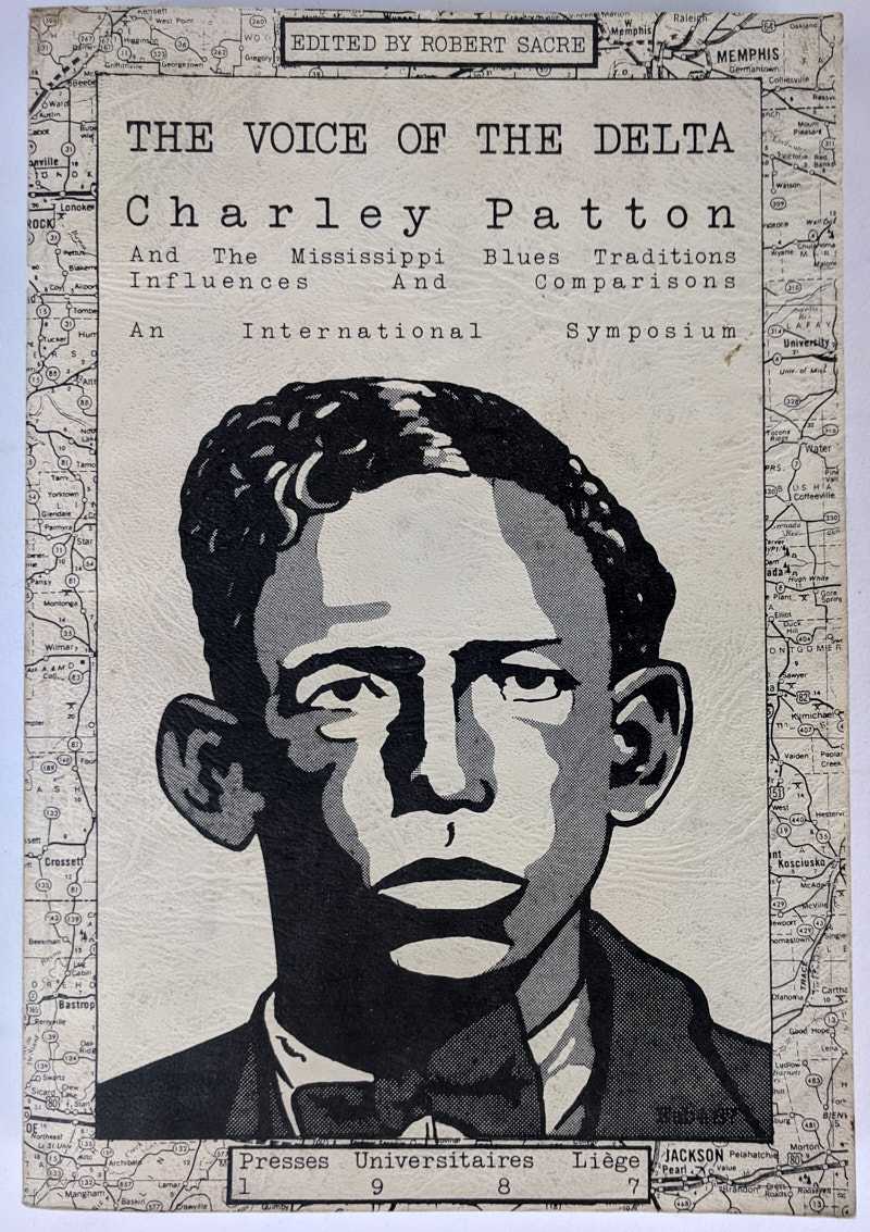 The Voice of the Delta: Charley Patton And The Mississippi Blues Traditions, Influences and Comparisons: An International Symposium - Robert Sacre