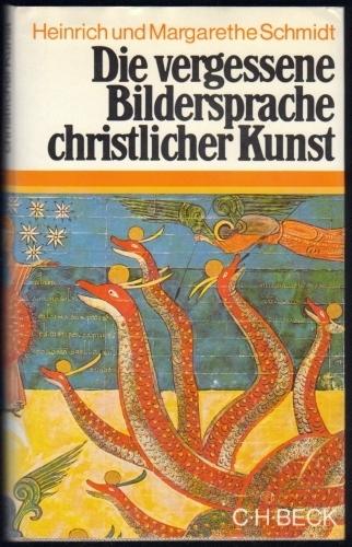 Die vergessene Bildersprache christlicher Kunst. Ein Führer zum Verständnis der Tier-, Engel- und Mariensymbolik. - Schmidt, Heinrich und Margarethe