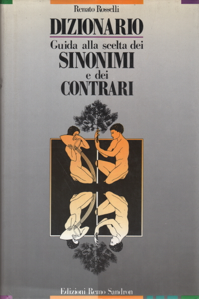 Dizionario: Guida alla scelta dei sinonimi e dei contrari nella lingua italiana - Renato Rosselli