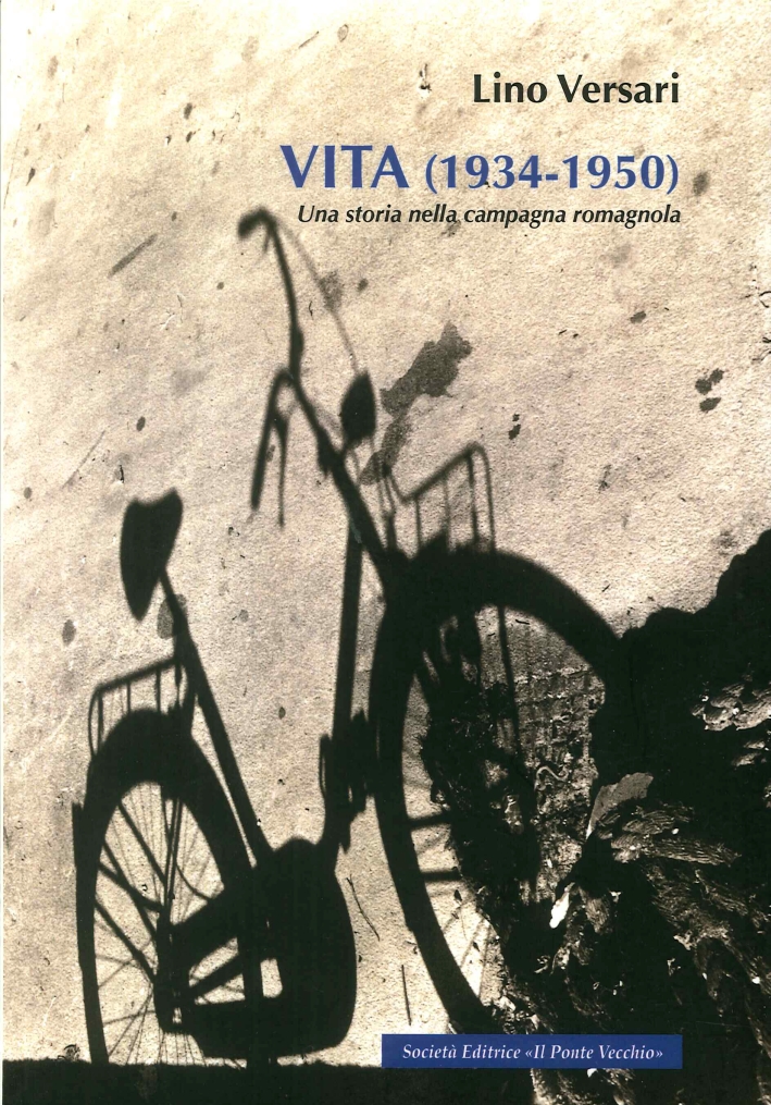 Vita (1934-1950). Una Storia nella Campagna Romagnola - Versari Lino