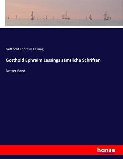 Gotthold Ephraim Lessings sämtliche Schriften : Dritter Band. - Gotthold Ephraim Lessing