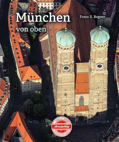 München von oben - Franz-Xaver Bogner