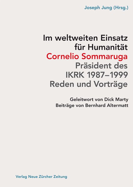 Im weltweiten Einsatz für Humanität Cornelio Sommaruga, Präsident des IKRK 1987-1999. Reden und Vorträge - Jung, Joseph