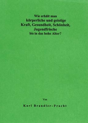 Wie erhält man körperliche und geistige Kraft, Gesundheit, Schönheit, Jugendfrische bis in das hohe Alter? Der 