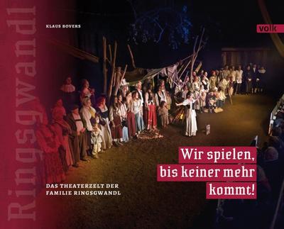 Wir spielen, bis keiner mehr kommt! : Das Theater-Zelt der Ringsgwandls - Klaus Bovers