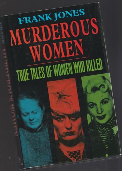 Murderous Women: True Tales of Women Who Killed - by Jones, Frank: Near ...