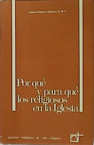 Por qué y para qué los religiosos en la Iglesia. - ALVAREZ GÓMEZ, Jesús.-