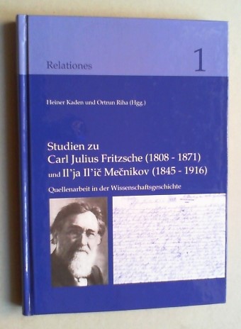 Studien zu Carl Julius Fritzsche (1808-1871) und Il'ja Il'ic Mecnikov (1845-1916). Quellenarbeit in der Wissenschaftsgeschichte. - Kaden, Heiner und Ortrun Riha (Hg.)