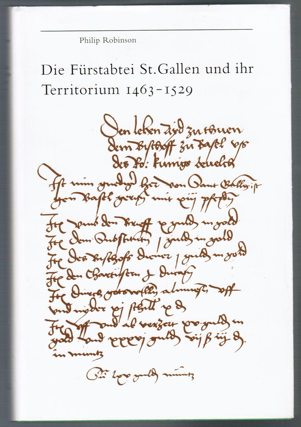 Die Fürstabtei St. Gallen und ihr Territorium 1463-1529. Eine Studie zur Entwicklung territorialer Staatlichkeit. (St. Galler Kultur und Geschichte : 24). - Robinson, Philip