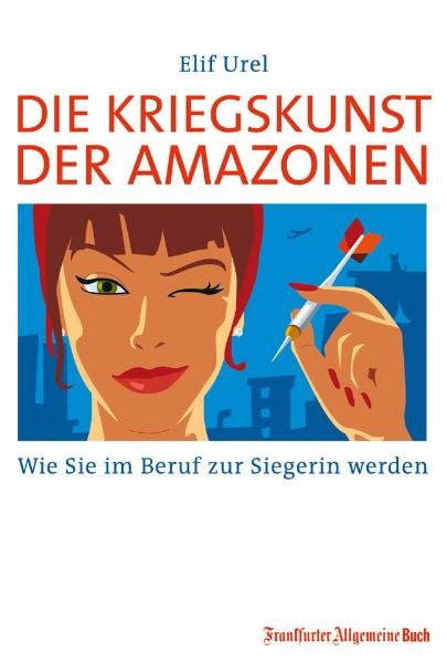 Die Kriegskunst der Amazonen: Wie Sie im Beruf zur Siegerin werden - Urel, Elif